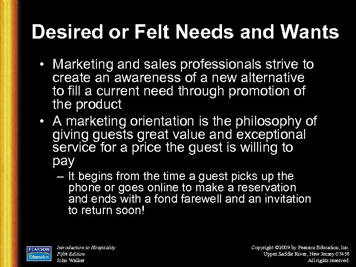 Desired or Felt Needs and Wants • Marketing and sales professionals strive to create