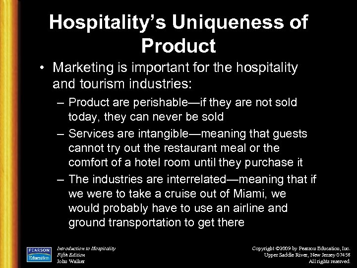 Hospitality’s Uniqueness of Product • Marketing is important for the hospitality and tourism industries: