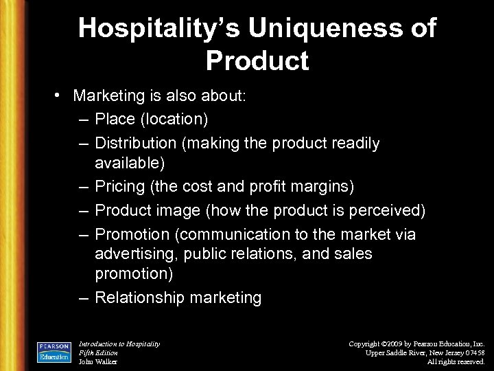 Hospitality’s Uniqueness of Product • Marketing is also about: – Place (location) – Distribution
