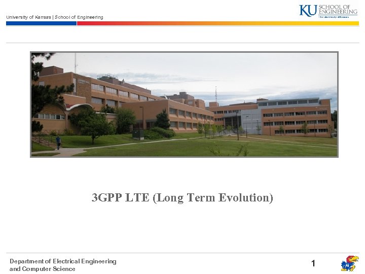 University of Kansas | School of Engineering 3 GPP LTE (Long Term Evolution) Department