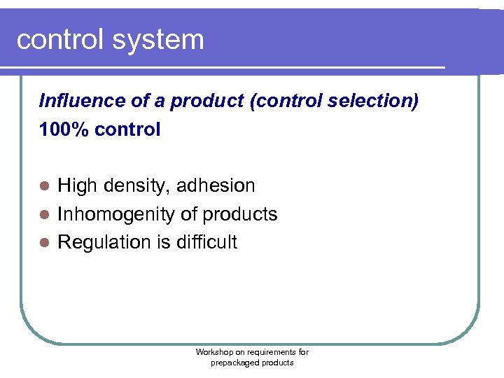 control system Influence of a product (control selection) 100% control High density, adhesion l