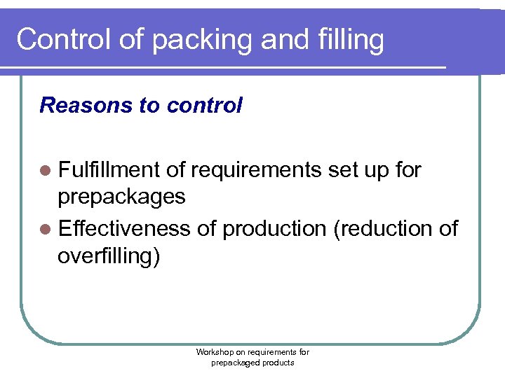 Control of packing and filling Reasons to control l Fulfillment of requirements set up