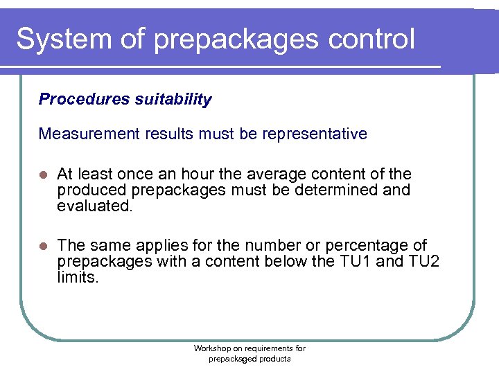 System of prepackages control Procedures suitability Measurement results must be representative l At least