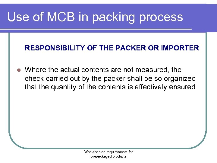 Use of MCB in packing process RESPONSIBILITY OF THE PACKER OR IMPORTER l Where