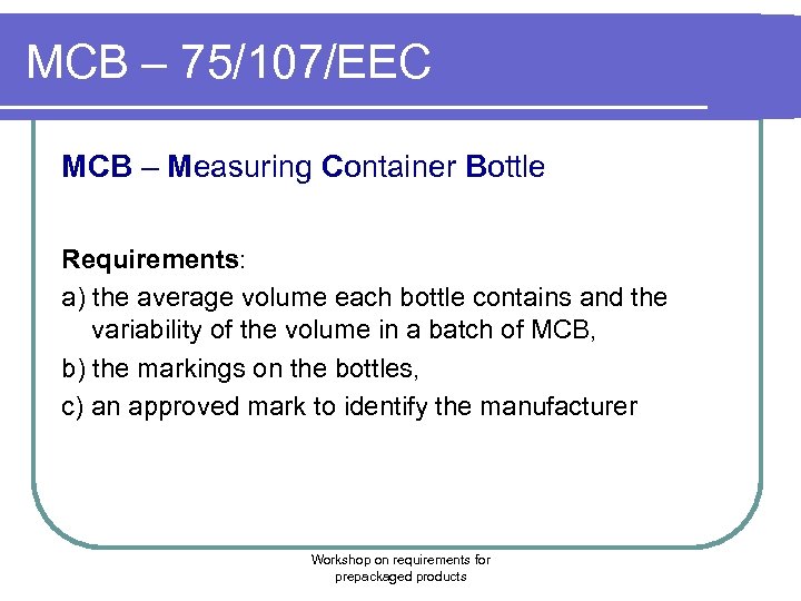 MCB – 75/107/EEC MCB – Measuring Container Bottle Requirements: a) the average volume each