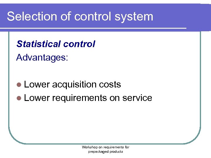 Selection of control system Statistical control Advantages: l Lower acquisition costs l Lower requirements