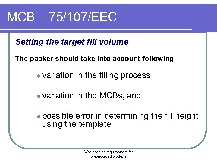 MCB – 75/107/EEC Setting the target fill volume The packer should take into account