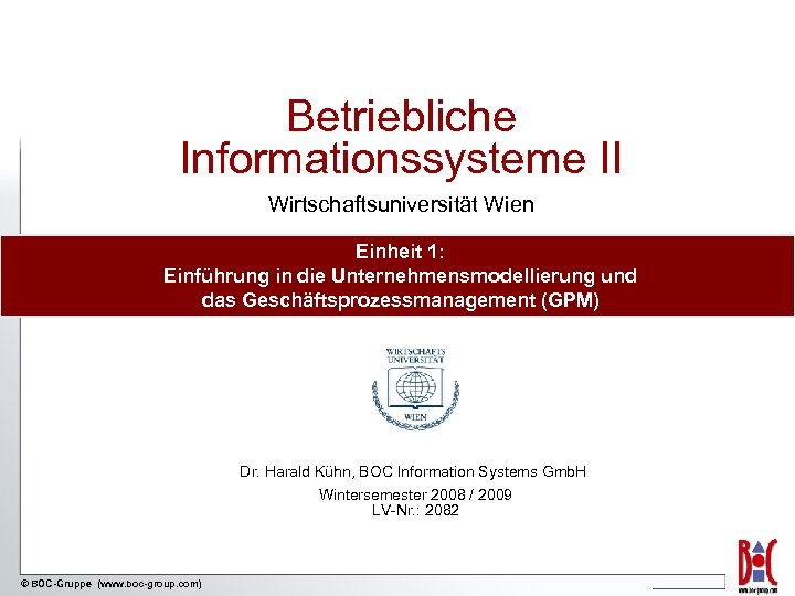 Betriebliche Informationssysteme II Wirtschaftsuniversität Wien Einheit 1: Einführung in die Unternehmensmodellierung und das Geschäftsprozessmanagement
