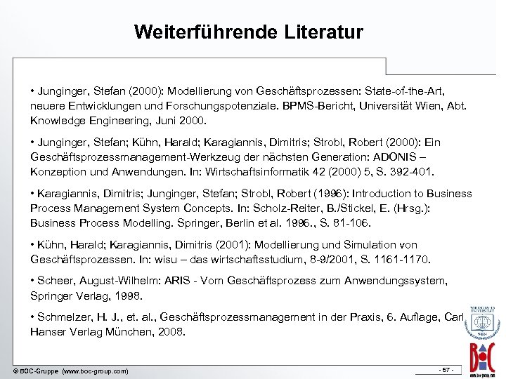 Weiterführende Literatur • Junginger, Stefan (2000): Modellierung von Geschäftsprozessen: State-of-the-Art, neuere Entwicklungen und Forschungspotenziale.