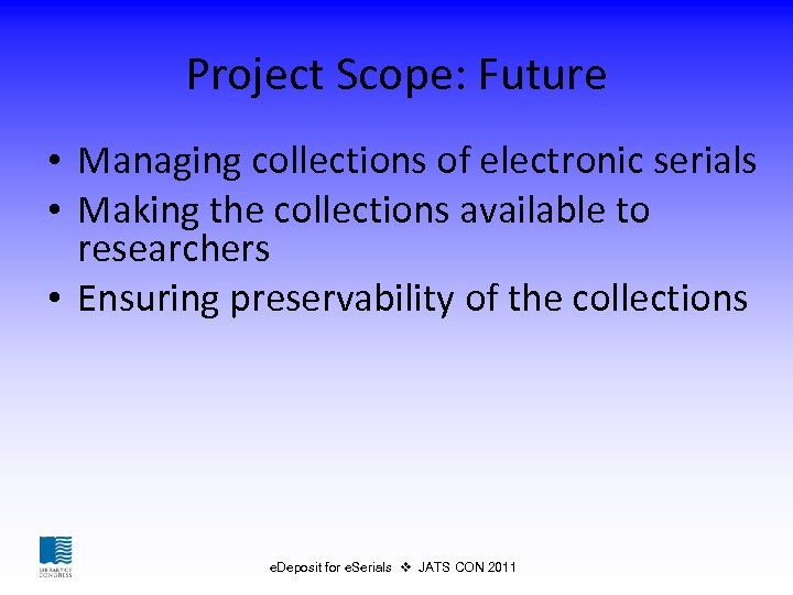 Project Scope: Future • Managing collections of electronic serials • Making the collections available