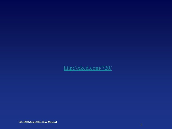 http: //xkcd. com/720/ CSC 8520 Spring 2010. Paula Matuszek 2 