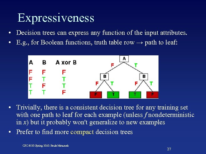 Expressiveness • Decision trees can express any function of the input attributes. • E.
