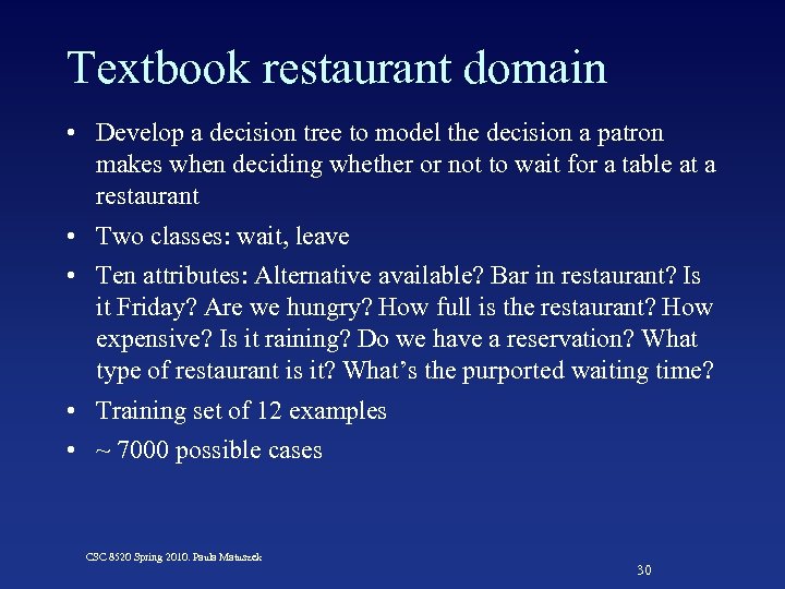 Textbook restaurant domain • Develop a decision tree to model the decision a patron