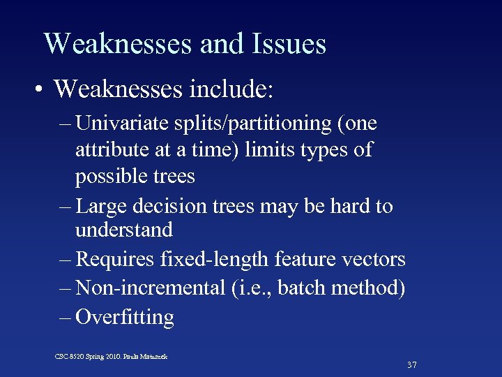 Weaknesses and Issues • Weaknesses include: – Univariate splits/partitioning (one attribute at a time)