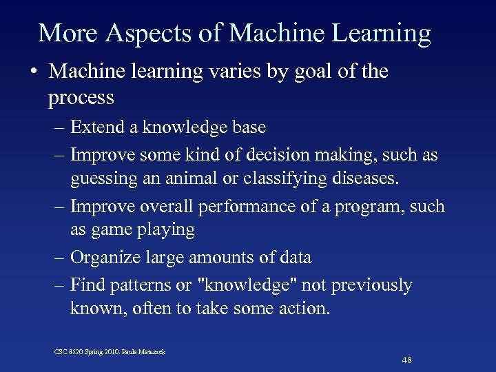 More Aspects of Machine Learning • Machine learning varies by goal of the process