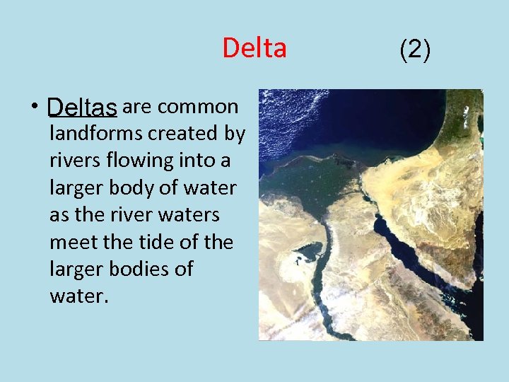 Delta • Deltas are common ______ landforms created by rivers flowing into a larger