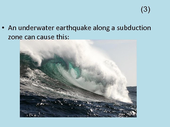 (3) • An underwater earthquake along a subduction zone can cause this: 