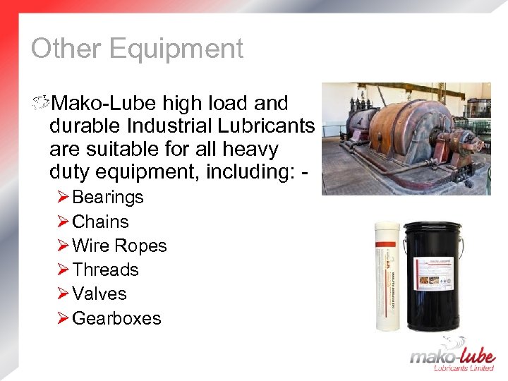 Other Equipment Mako-Lube high load and durable Industrial Lubricants are suitable for all heavy