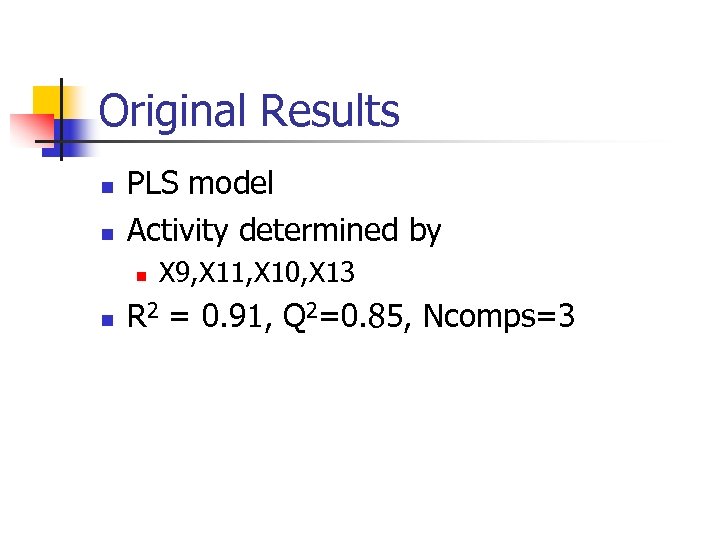 Original Results PLS model Activity determined by X 9, X 11, X 10, X