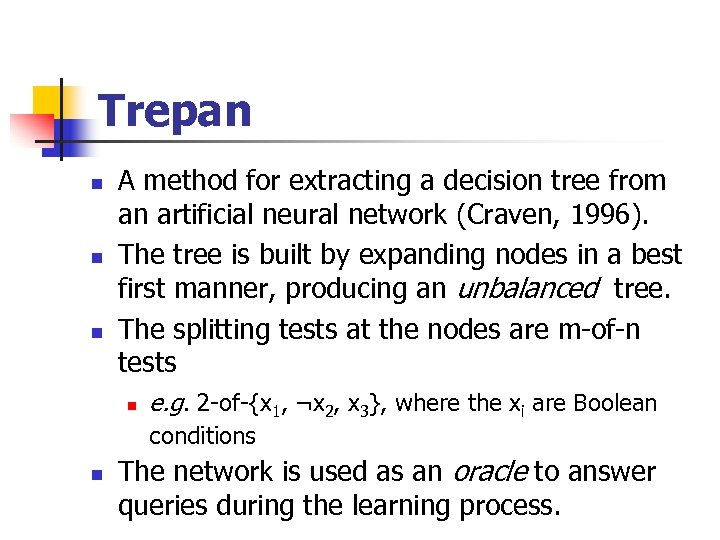 Trepan A method for extracting a decision tree from an artificial neural network (Craven,