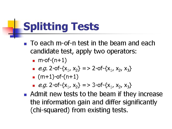 Splitting Tests To each m-of-n test in the beam and each candidate test, apply