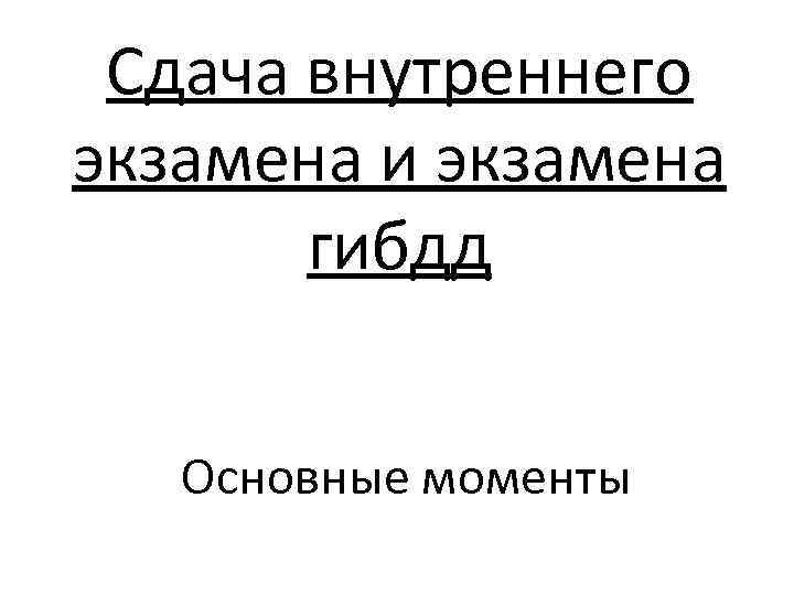 Сдача внутреннего экзамена и экзамена гибдд Основные моменты 