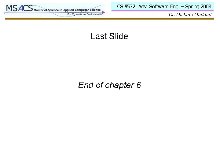 CS 8532: Adv. Software Eng. – Spring 2009 Dr. Hisham Haddad Last Slide End