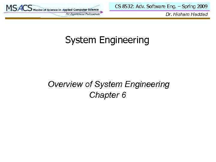CS 8532: Adv. Software Eng. – Spring 2009 Dr. Hisham Haddad System Engineering Overview
