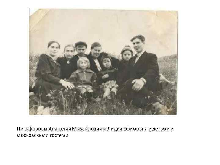 Никифоровы Анатолий Михайлович и Лидия Ефимовна с детьми и московскими гостями 