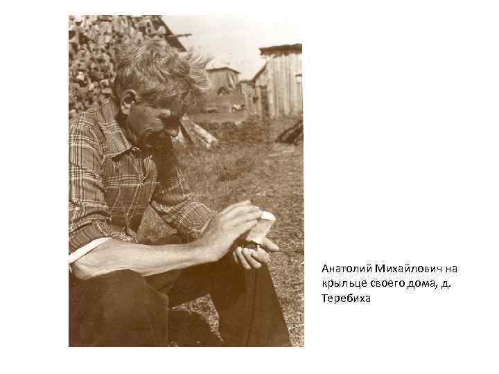 Анатолий Михайлович на крыльце своего дома, д. Теребиха 