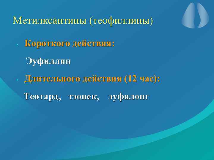 Метилксантины (теофиллины) • Короткого действия: Эуфиллин • Длительного действия (12 час): Теотард, тэопек, эуфилонг