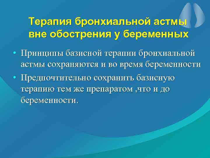 Терапия бронхиальной астмы вне обострения у беременных • Принципы базисной терапии бронхиальной астмы сохраняются