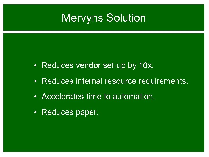 Mervyns Solution • Reduces vendor set-up by 10 x. • Reduces internal resource requirements.