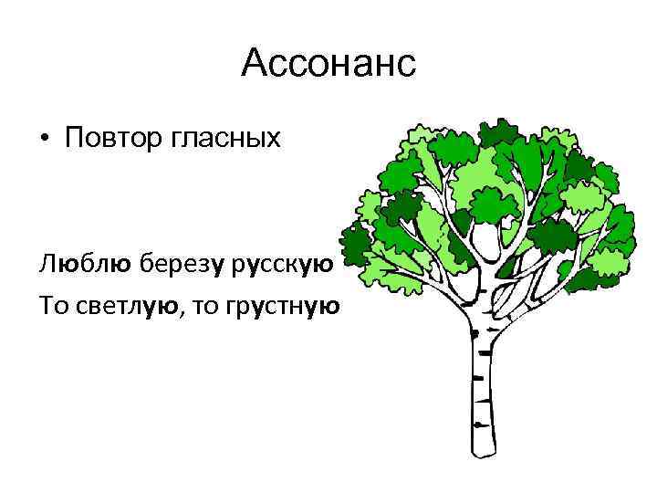 Ассонанс • Повтор гласных Люблю березу русскую То светлую, то грустную 