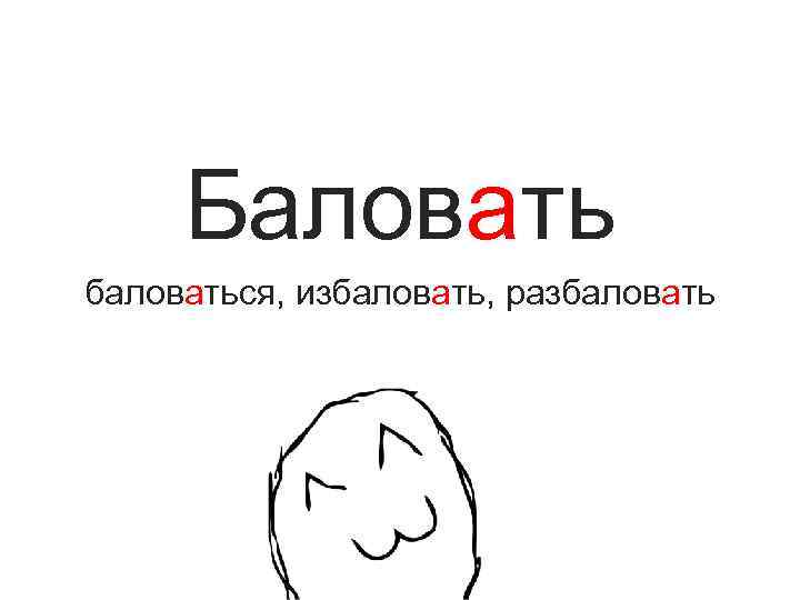 Баловать баловаться, избаловать, разбаловать 