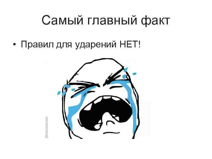 Самый главный факт • Правил для ударений НЕТ! 