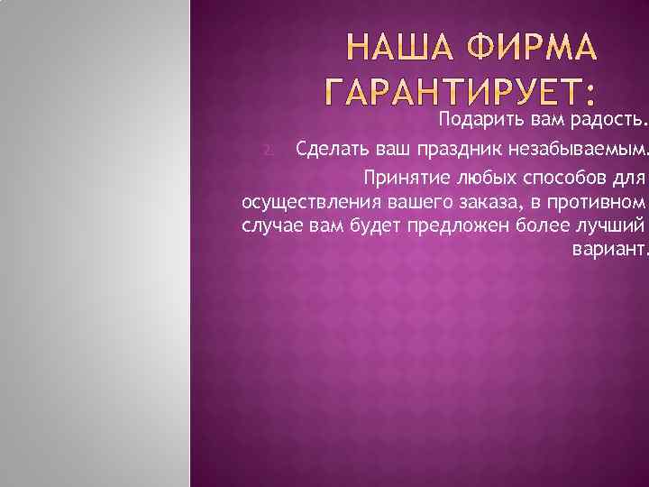 Подарить вам радость. 2. Сделать ваш праздник незабываемым. 3. Принятие любых способов для осуществления