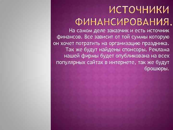 На самом деле заказчик и есть источник финансов. Все зависит от той суммы которую