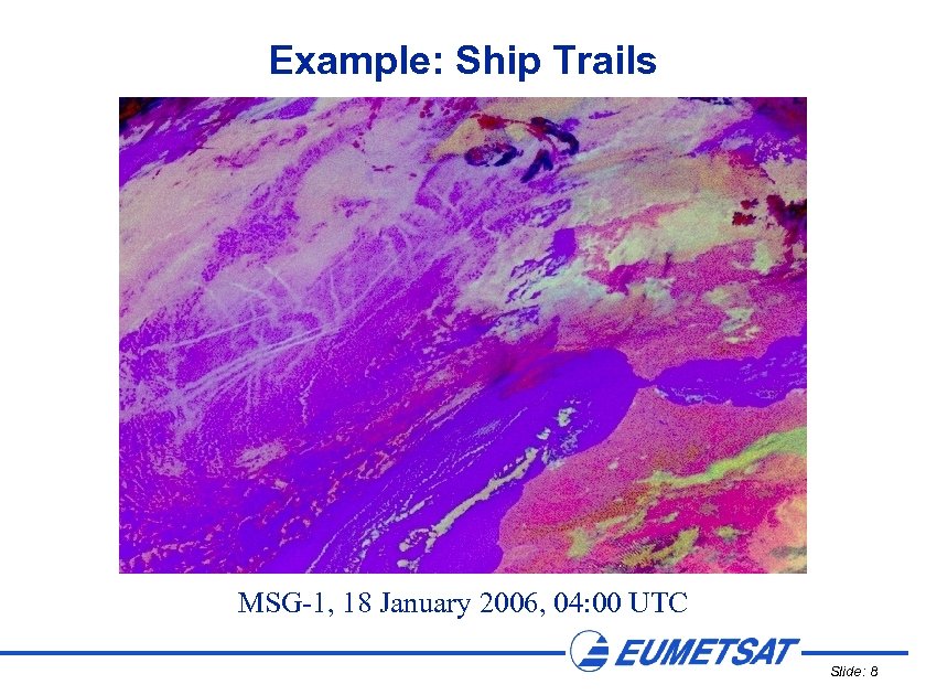 Example: Ship Trails MSG-1, 18 January 2006, 04: 00 UTC Slide: 8 