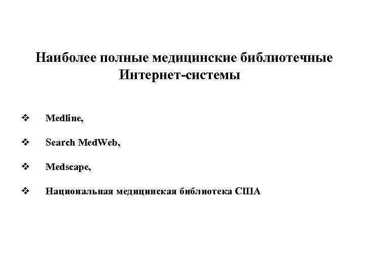 Наиболее полные медицинские библиотечные Интернет-системы v Medline, v Search Med. Web, v Medscape, v