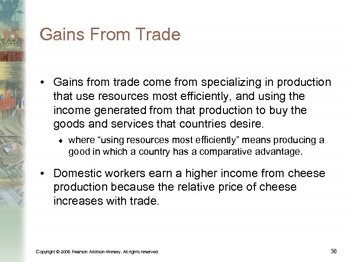 Gains From Trade • Gains from trade come from specializing in production that use