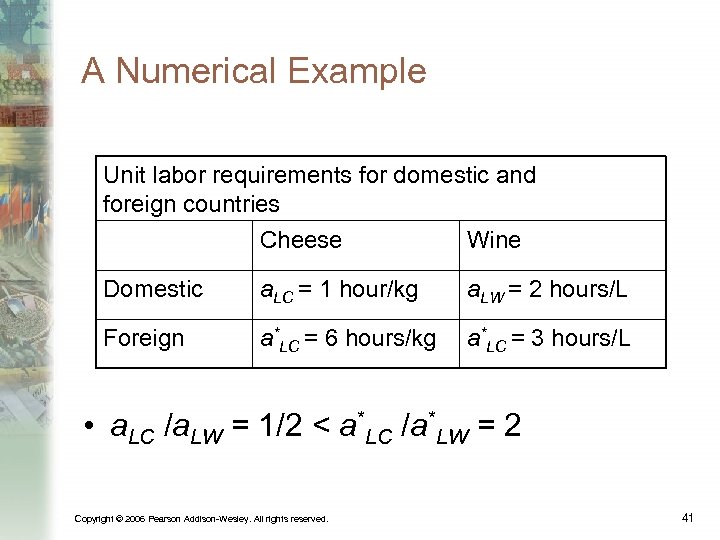 A Numerical Example Unit labor requirements for domestic and foreign countries Cheese Wine Domestic