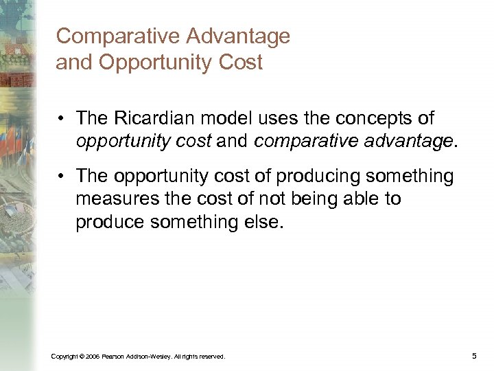 Comparative Advantage and Opportunity Cost • The Ricardian model uses the concepts of opportunity