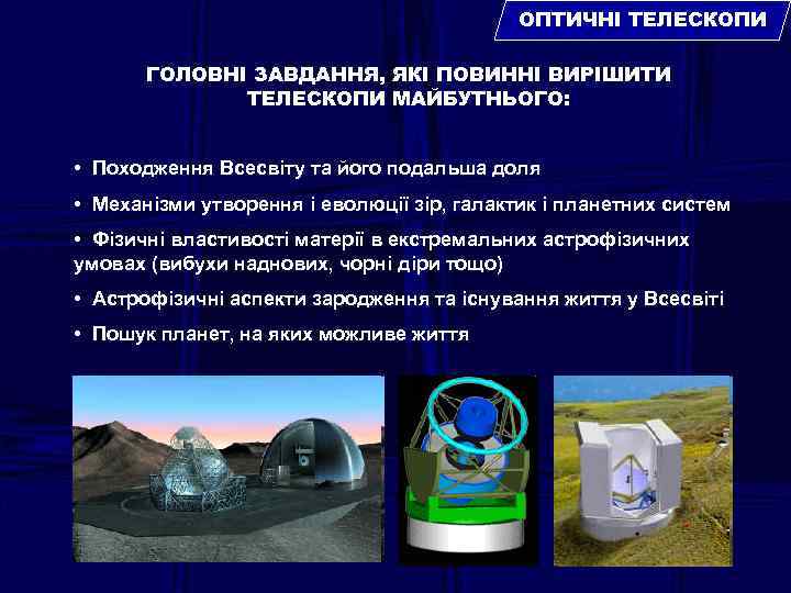 ОПТИЧНІ ТЕЛЕСКОПИ ГОЛОВНІ ЗАВДАННЯ, ЯКІ ПОВИННІ ВИРІШИТИ ТЕЛЕСКОПИ МАЙБУТНЬОГО: • Походження Всесвіту та його