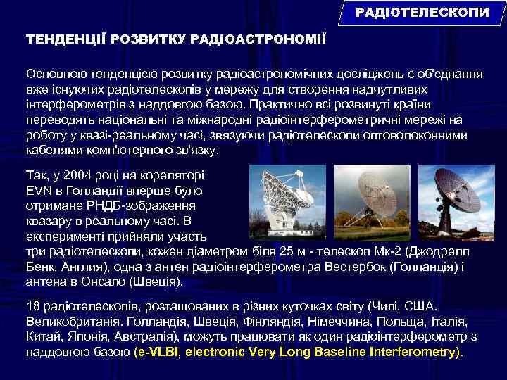 РАДІОТЕЛЕСКОПИ ТЕНДЕНЦІЇ РОЗВИТКУ РАДІОАСТРОНОМІЇ Основною тенденцією розвитку радіоастрономічних досліджень є об'єднання вже існуючих радіотелескопів