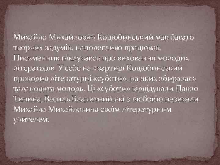 Михайлович Коцюбинський мав багато творчих задумів, наполегливо працював. Письменник піклувався про виховання молодих літераторів.