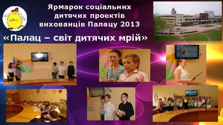 Ярмарок соціальних дитячих проектів вихованців Палацу 2013 «Палац – світ дитячих мрій» 