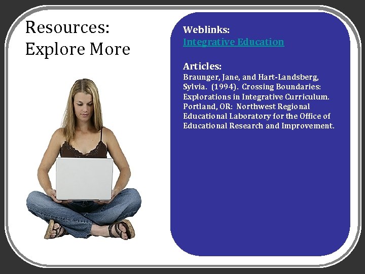 Resources: Explore More Weblinks: Integrative Education Articles: Braunger, Jane, and Hart-Landsberg, Sylvia. (1994). Crossing