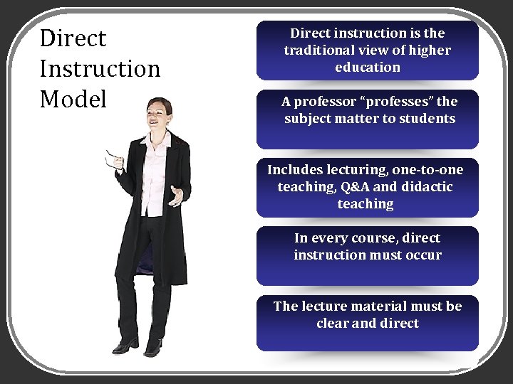 Direct Instruction Model Direct instruction is the traditional view of higher education A professor