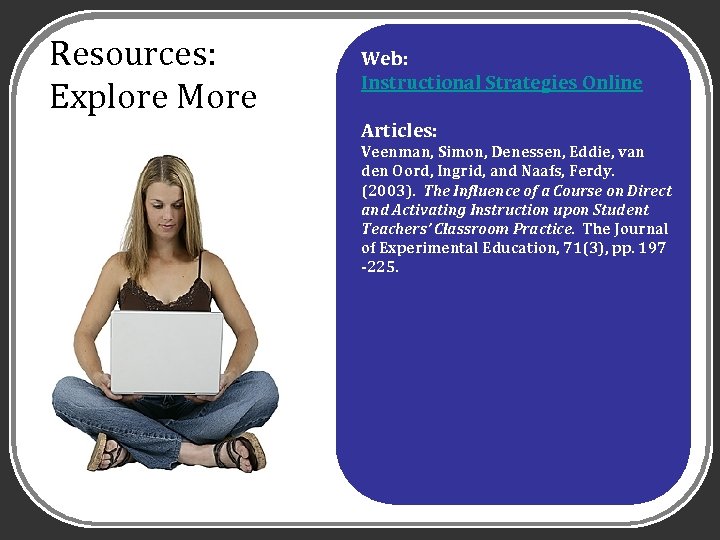 Resources: Explore More Web: Instructional Strategies Online Articles: Veenman, Simon, Denessen, Eddie, van den